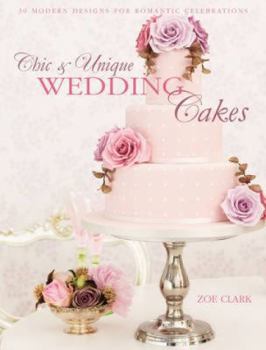 Paperback Chic & Unique Wedding Cakes: 30 Modern Designs for Romantic Celebrations Book