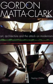Paperback Gordon Matta-Clark Art, Architecture and the Attack on Modernism Book
