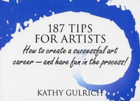 Paperback 187 Tips for Artists: How to Create a Successful Art Career--and Have Fun in the Process! Book