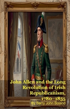 Paperback John Allen and the Long Revolution of Irish Republicanism, 1780-1855 Book