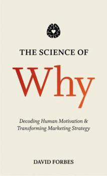 Hardcover The Science of Why: Decoding Human Motivation and Transforming Marketing Strategy Book