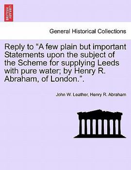 Paperback Reply to a Few Plain But Important Statements Upon the Subject of the Scheme for Supplying Leeds with Pure Water; By Henry R. Abraham, of London.. Book