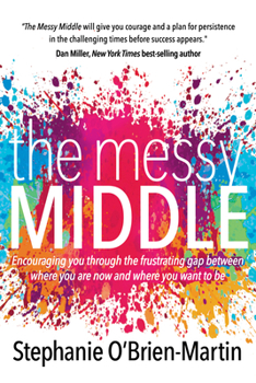 Paperback The Messy Middle: Encouraging You Through the Frustrating Gap Between Where You Are Now and Where You Want to Be Book