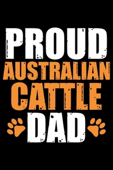 Paperback Proud Australian Cattle Dad: Cool Australian Cattle Dog Journal Notebook - Australian Cattle Puppy Lover Gifts - Funny Australian Cattle Dog Notebo Book