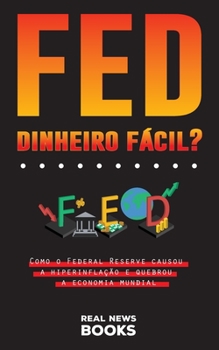 Paperback FED, Dinheiro Fácil?: Como o Federal Reserve causou a hiperinflação e quebrou a economia mundial [Portuguese] Book