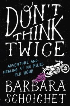 Hardcover Don't Think Twice: Adventure and Healing at 100 Miles Per Hour Book