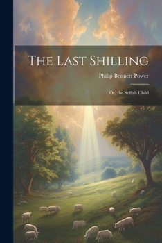 Paperback The Last Shilling; Or, the Selfish Child Book