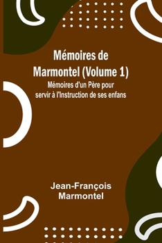 Paperback Mémoires de Marmontel (Volume 1); Mémoires d'un Père pour servir à l'Instruction de ses enfans [French] Book