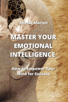 Paperback Master Your Emotional Intelligence: How to Empower Your Mind for Success Book