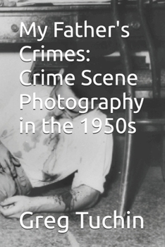 Paperback My Father's Crimes: Crime Scene Photography in the 1950s Book
