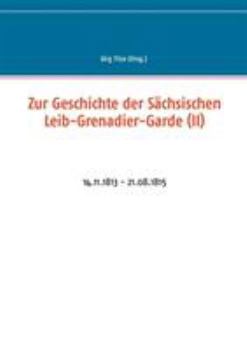 Paperback Zur Geschichte der Sächsischen Leib-Grenadier-Garde (II): 14.11.1813 - 21.08.1815 [German] Book