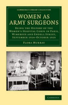 Paperback Women as Army Surgeons: Being the History of the Women's Hospital Corps in Paris, Wimereux and Endell Street, September 1914-October 1919 Book