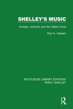 Shelley's Music: Fantasy, Authority and the Object Voice - Book  of the RLE: Percy Shelley