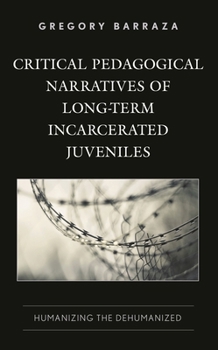 Paperback Critical Pedagogical Narratives of Long-Term Incarcerated Juveniles: Humanizing the Dehumanized Book