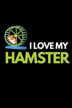I Love My Hamster: Funny Hamster Lover Notebook/Journal (6” X 9”)