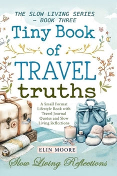 Paperback Tiny Book of Travel Truths: A Small Format Lifestyle Book with Travel Journal Quotes and Slow Living Reflections Book