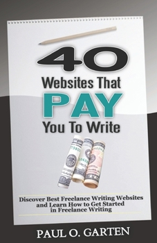 Paperback 40 Websites That Pay You To Write: Discover Best Freelance Writing Websites and Learn How to Get Started in Freelance Writing Book