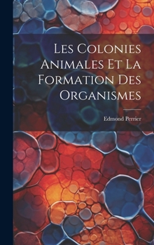 Hardcover Les Colonies Animales Et La Formation Des Organismes [French] Book