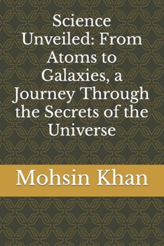 Paperback Science Unveiled: From Atoms to Galaxies, a Journey Through the Secrets of the Universe Book