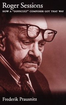 Hardcover Roger Sessions: How a Difficult Composer Got That Way Book