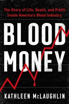 Hardcover Blood Money: The Story of Life, Death, and Profit Inside America's Blood Industry Book