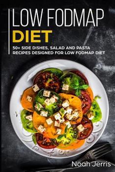 Low-FODMAP Diet: 50+ Side Dishes, Salad and Pasta Recipes Designed for Low-FODMAP Diet