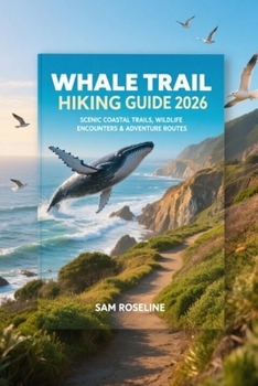 WHALE TRAIL HIKING GUIDE 2026: SCENIC COASTAL TRAILS, WILDLIFE ENCOUNTERS & ADVENTURE ROUTES (SUMMITS & TRAILS: GLOBAL HIKING GUIDES)