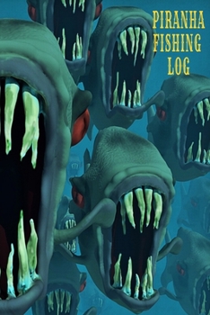 Piranha Fishing Log: Piranha Fish Design Cover Tetra Fresh Water Predator Fishing Log Book Perfect Fishermans Catch Gift