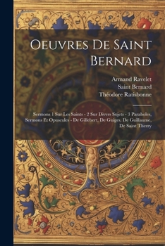 Paperback Oeuvres De Saint Bernard: Sermons 1 Sur Les Saints - 2 Sur Divers Sujets - 3 Paraboles, Sermons Et Opuscules - De Gillebert, De Guiges, De Guill [French] Book