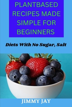 Paperback Plant-Based Recipes Made Simple For Beginners: Diets with no refined sugar, salt [Large Print] Book