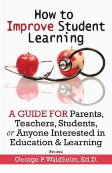 Paperback How to Improve Student Learning: A Guide for Parents, Teachers, Students, or Anyone Interested in Education & Learning Book