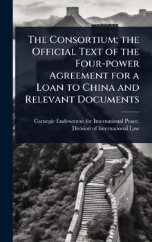 The Consortium; the Official Text of the Four-power Agreement for a Loan to China and Relevant Documents