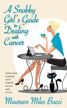 Paperback A Snobby Girl's Guide to Dealing with Cancer: Surviving Cancer with Humor, Grace and Style Book