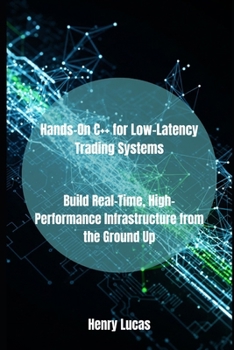 Paperback Hands-On C++ for Low-Latency Trading Systems: Build Real-Time, High-Performance Infrastructure from the Ground Up Book
