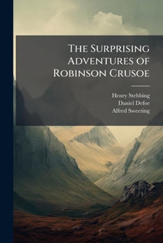 The Surprising Adventures of Robinson Crusoe: With 22 Plates & a Life of the Author