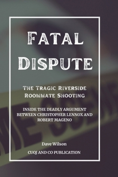 Paperback Fatal Dispute: The Tragic Riverside Roommate Shooting: Inside the Deadly Argument Between Christopher Lennox and Robert Mageno Book