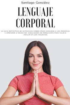 Paperback Lenguaje corporal: La guía definitiva de autoayuda sobre cómo analizar a las personas y aprender a negociar, habilidades de persuasión pa [Spanish] Book