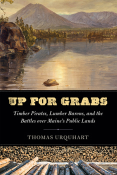 Hardcover Up for Grabs: Timber Pirates, Lumber Barons, and the Battles Over Maine's Public Lands Book