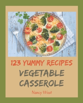 Paperback 123 Yummy Vegetable Casserole Recipes: A Yummy Vegetable Casserole Cookbook You Will Need Book