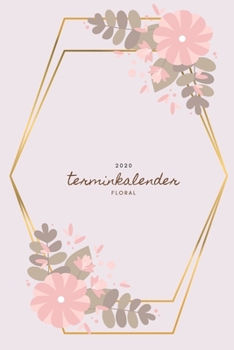 Terminkalender 2020 floral: Terminplaner | Wochenplaner | Kalender Taschenkalender und Terminkalender für das neue Jahr |Termine selbst gestalten ... modernes Blumen Design (German Edition)