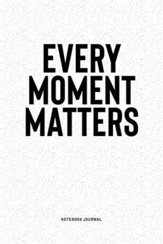 Every Moment Matters: A 6x9 Inch Notebook Diary Journal With A Bold Text Font Slogan On A Matte Cover and 120 Blank Lined Pages Makes A Great Alternative To A Card