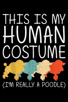 this is my human costume (I'm really a poodle): Poodle Halloween Human Costume Dog Animal Easy DIY Gift  Journal/Notebook Blank Lined Ruled 6x9 100 Pages