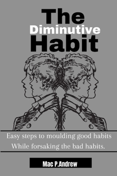 Paperback The diminutive habits: Easy steps to moulding good habits while breaking bad habits Book