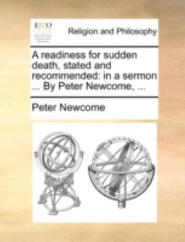 Paperback A Readiness for Sudden Death, Stated and Recommended: In a Sermon ... by Peter Newcome, ... Book
