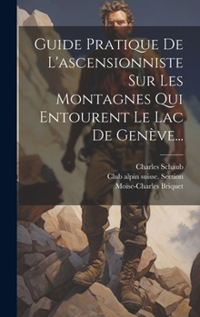 Hardcover Guide Pratique De L'ascensionniste Sur Les Montagnes Qui Entourent Le Lac De Genève... [French] Book