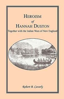 Heroism of Hannah Duston: Together With the Indian Wars of New England