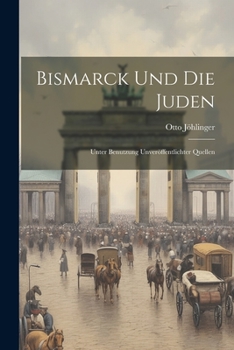 Paperback Bismarck Und Die Juden: Unter Benutzung Unveröffentlichter Quellen [German] Book
