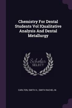 Chemistry for Dental Students - Vol I - Qualitative Analysis and Dental Metallurgy