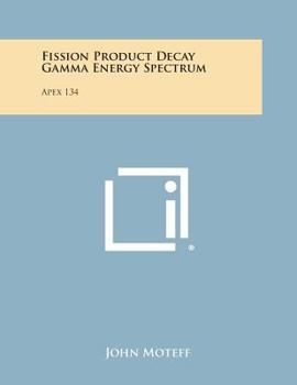 Paperback Fission Product Decay Gamma Energy Spectrum: Apex 134 Book