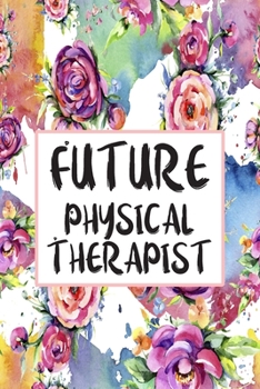 Future Physical Therapist: Blank Lined Journal For Physical Therapist Gifts Floral Notebook